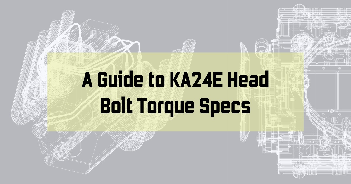 A Guide To KA24E Head Bolt Torque Specs