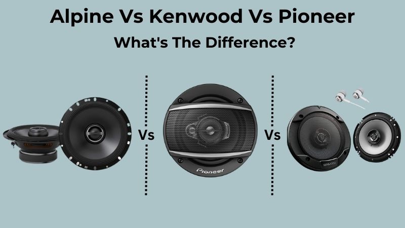 Kenwood Vs Pioneer Vs Alpine