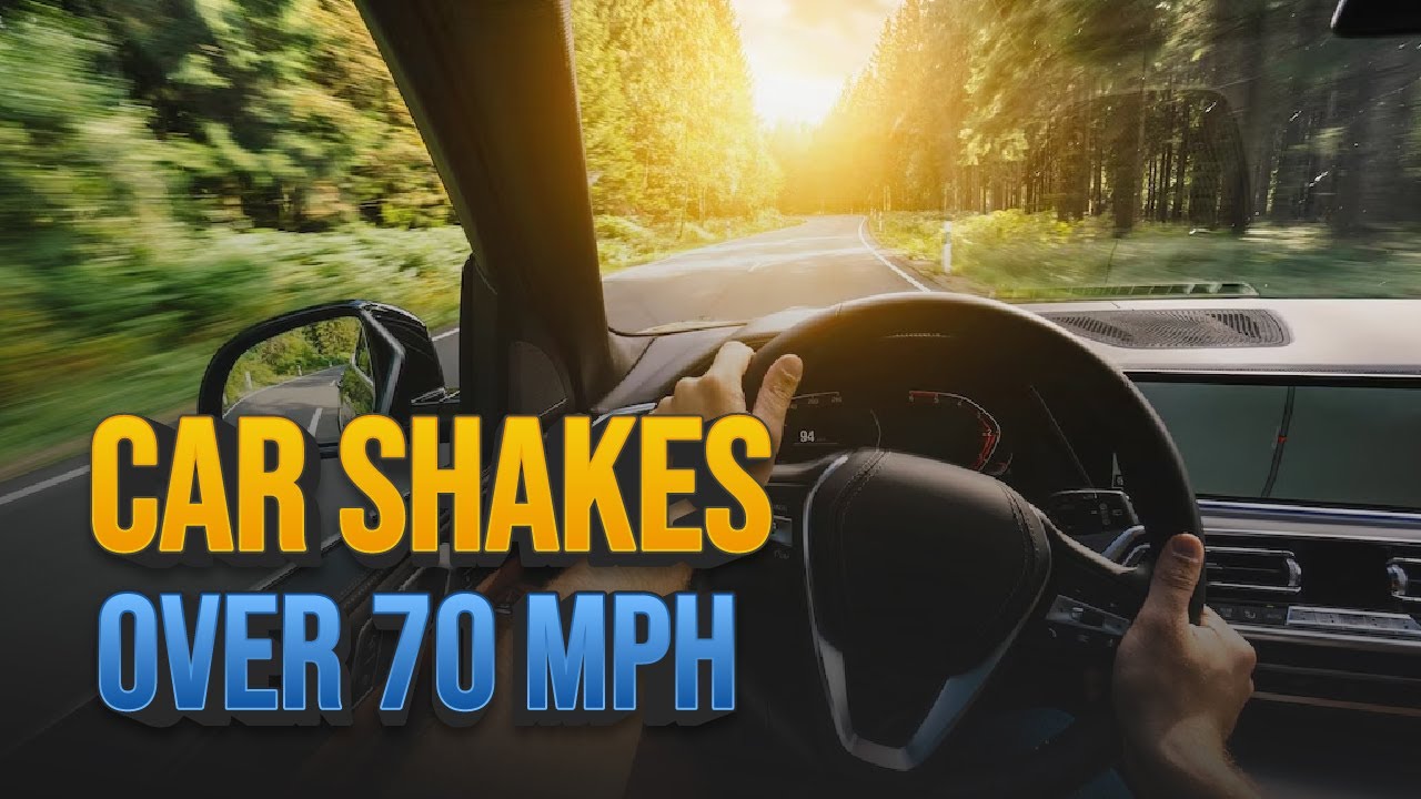 Car Shakes When Going Over 70