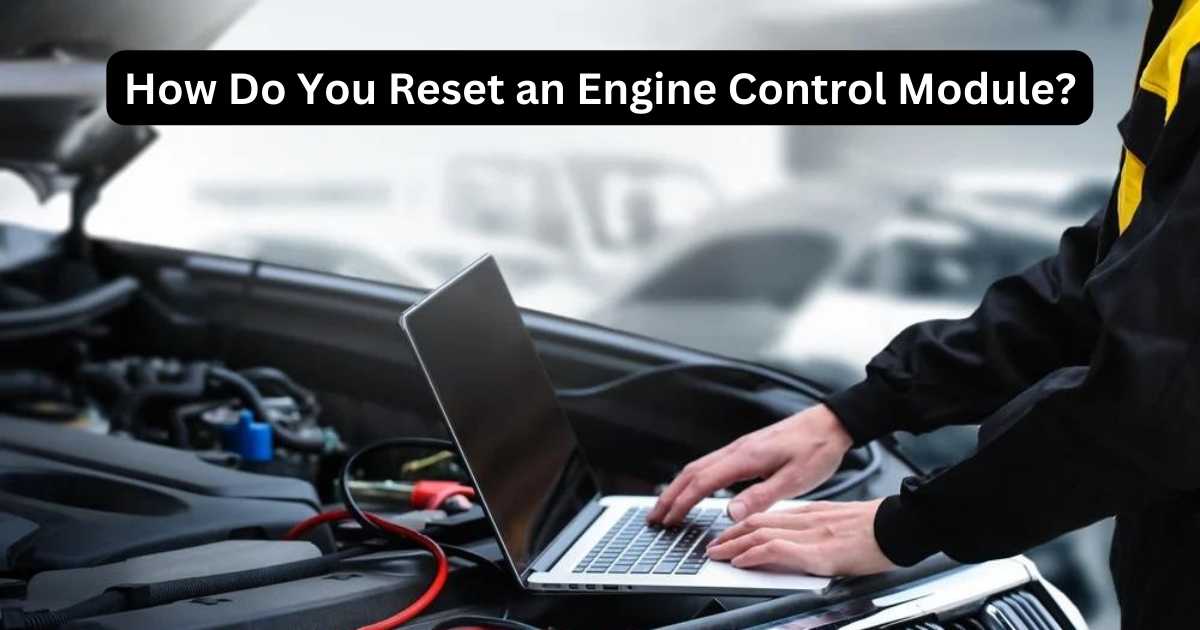 How To Reset Engine Control Module How Do You Reset An Engine Control Module? Top Tips Unveiled