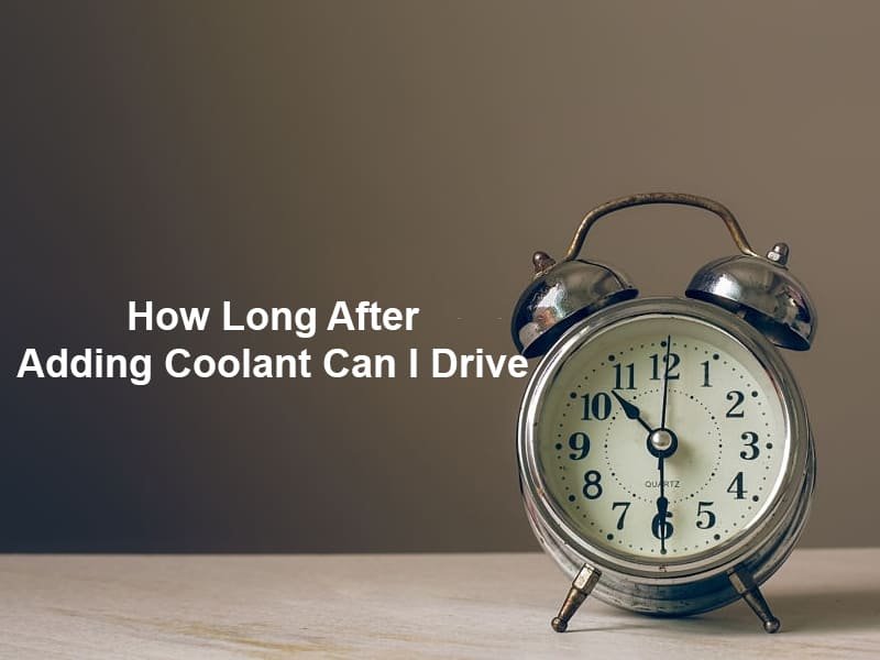 How Long After Adding Coolant Can I Drive
