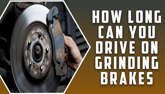 How Long Can I Drive With Grinding Brakes