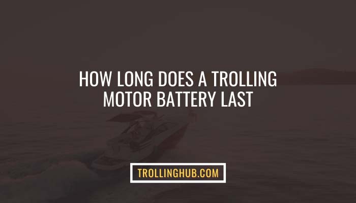 How Long Will Trolling Motor Battery Last