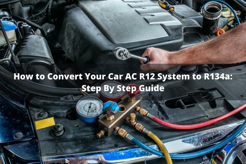 How To Convert From R12 To 134a How To Convert Your Car AC R12 System To R134a: Step By Step Guide