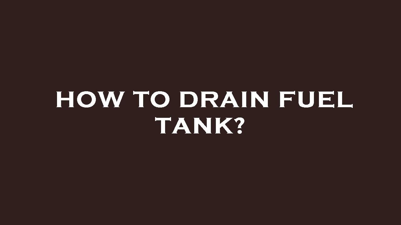 How To Drain The Gas Tank How to drain fuel tank? - YouTube