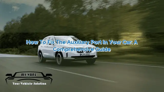 How To Fix A Car Aux Port How to Fix the Auxiliary Port in Your Car: A Comprehensive Guide | MyVans