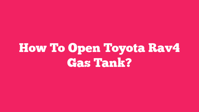 How To Open The Gas Tank On A Toyota Rav4