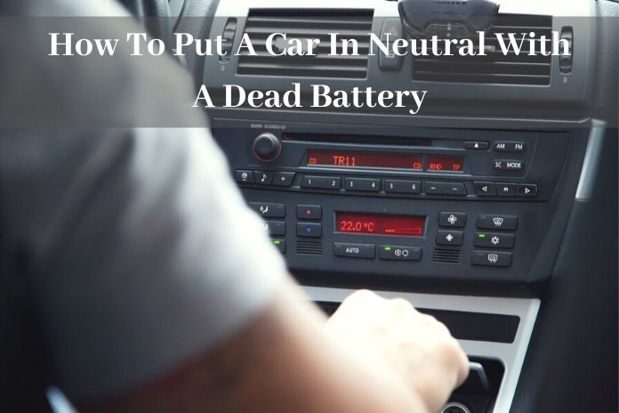 How To Get A Dead Car Into Neutral How To Put A Car In Neutral With A Dead Battery - BATTERY MAN GUIDE