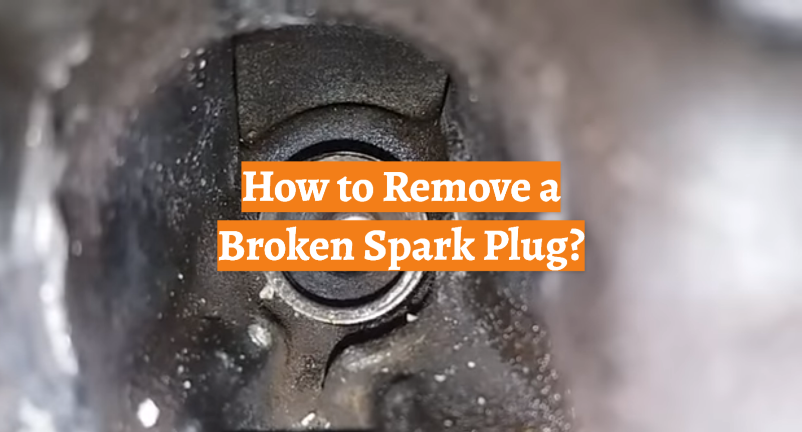 How To Take Off A Broken Spark Plug