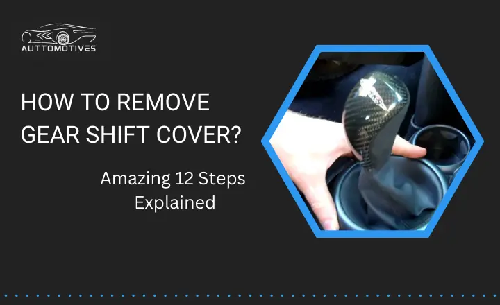 How To Remove Gear Shift Cover