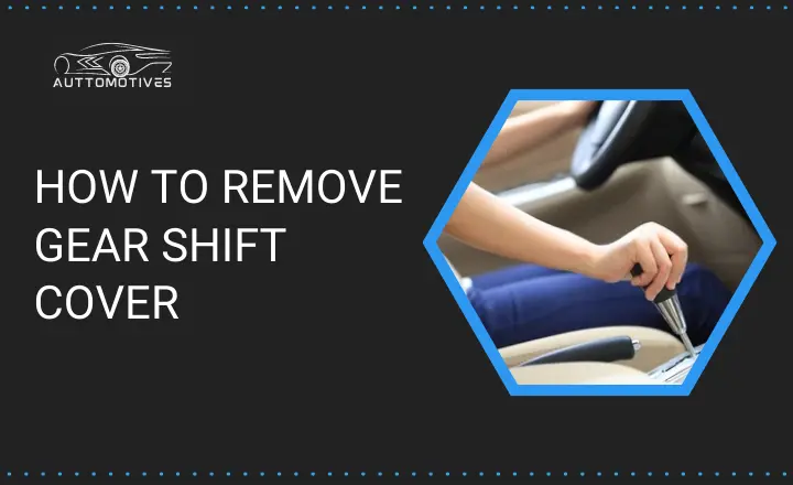How To Remove Gear Shift Cover How to Remove Gear Shift Cover | Amazing 12 Steps Explained - Auttomotives