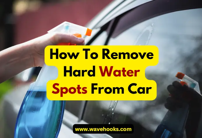 How To Remove Hard Water Spots From A Car