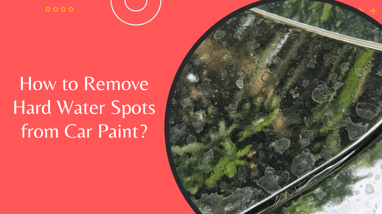 How To Get Hard Water Spots Off Car Paint