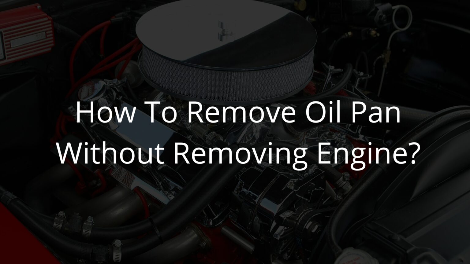 How To Remove A Oil Pan How To Remove Oil Pan Without Removing Engine?