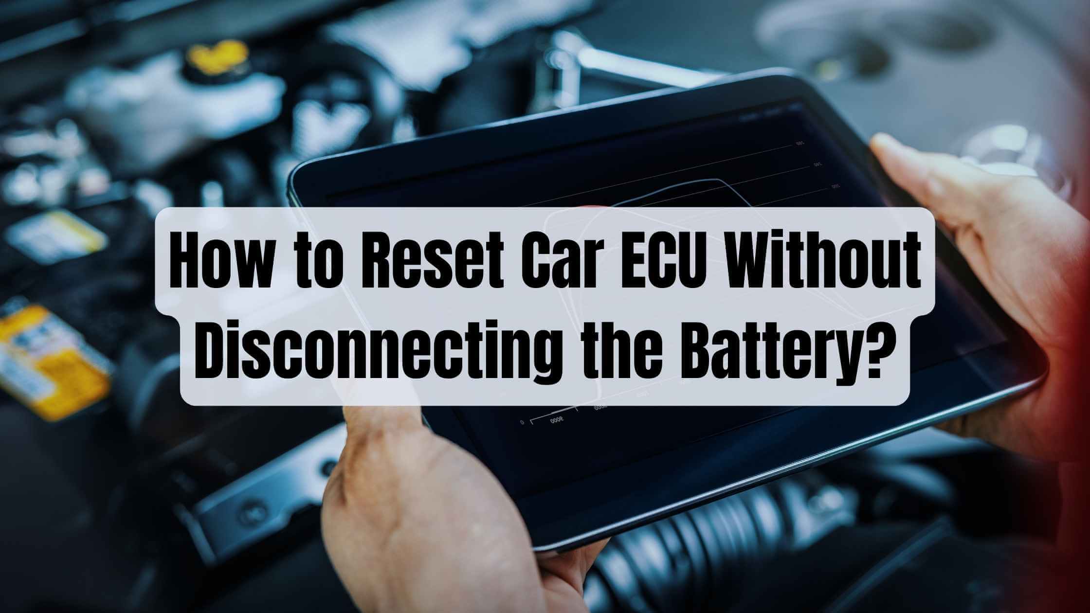 How To Reset Car Ecu Without Disconnecting Battery