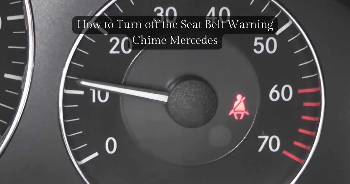How To Turn Off The Seat Belt Warning Chime How To Turn Off The Seat Belt Warning Chime Mercedes? | Psycho Autos