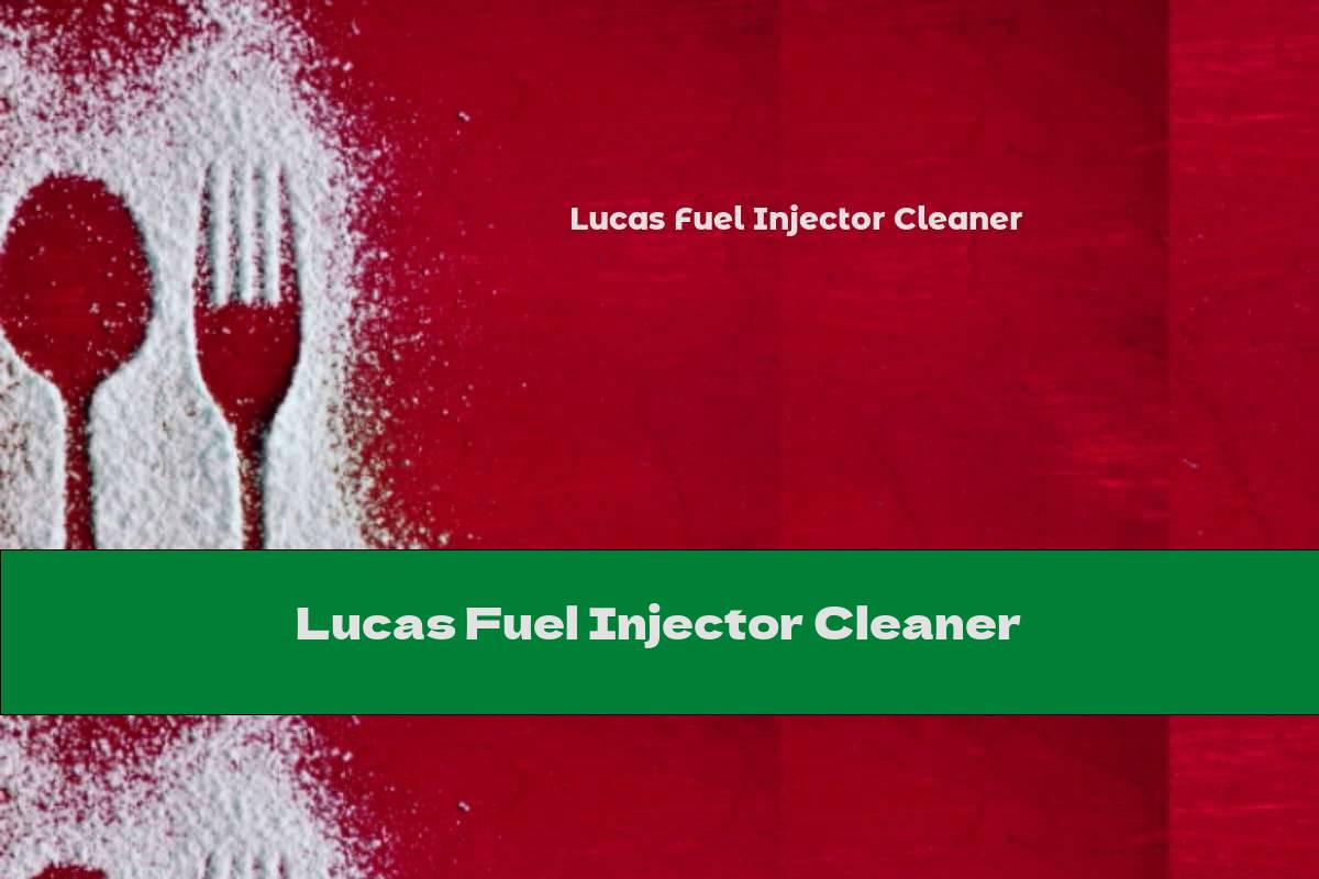 How To Use Lucas Fuel Injector Cleaner How To Use Lucas Fuel Injector Cleaner at Taylor Carman blog