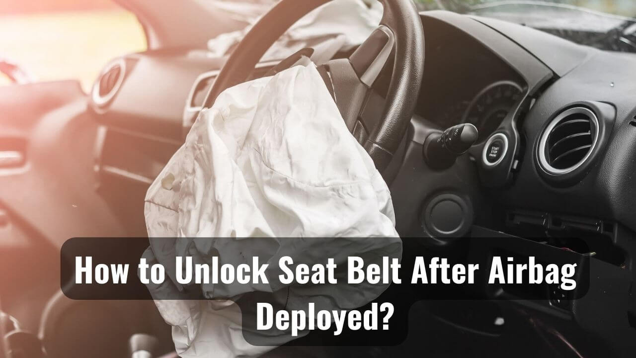 How To Unlock Seat Belt After Airbag Deployed Learn How To Unlock Seat Belt After Airbag Deployed?