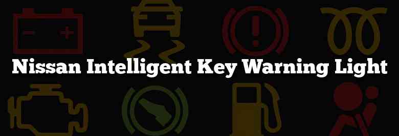 What To Do When Your Nissan Intelligent Key Warning Light Comes On Nissan Intelligent Key Warning Light: What Does It Mean?