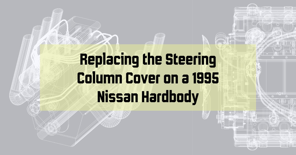 Replacing The Steering Column Cover On A 1995 Nissan Hardbody