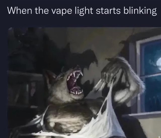 When The Vape Light Starts Blinking Meme