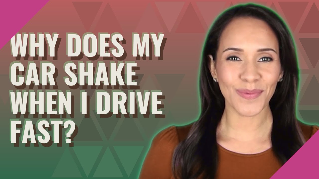 Why Does My Car Shake When I Drive Fast