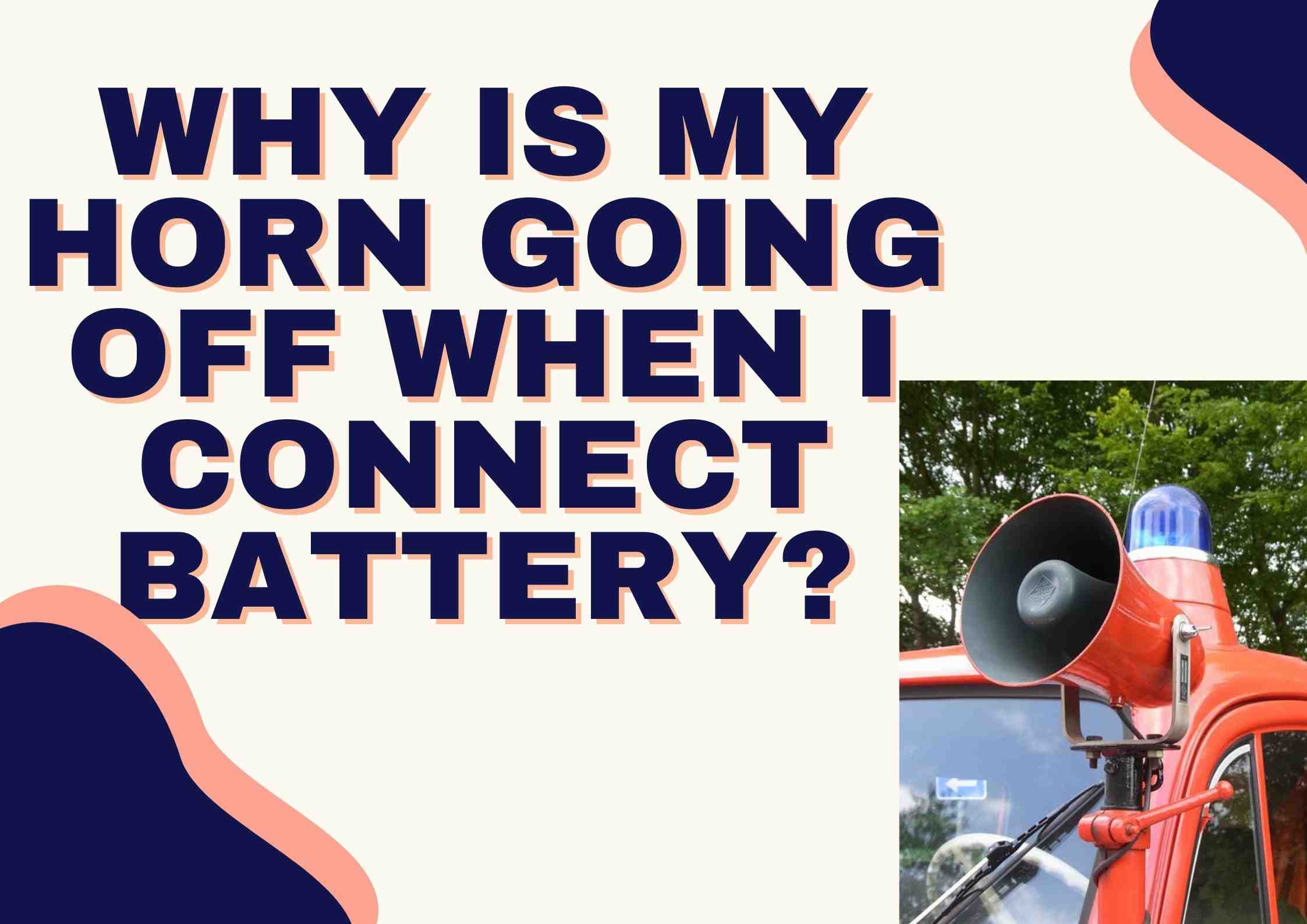 How To Stop Horn When Connecting Battery Why Is My Horn Going Off When I Connect Battery?
