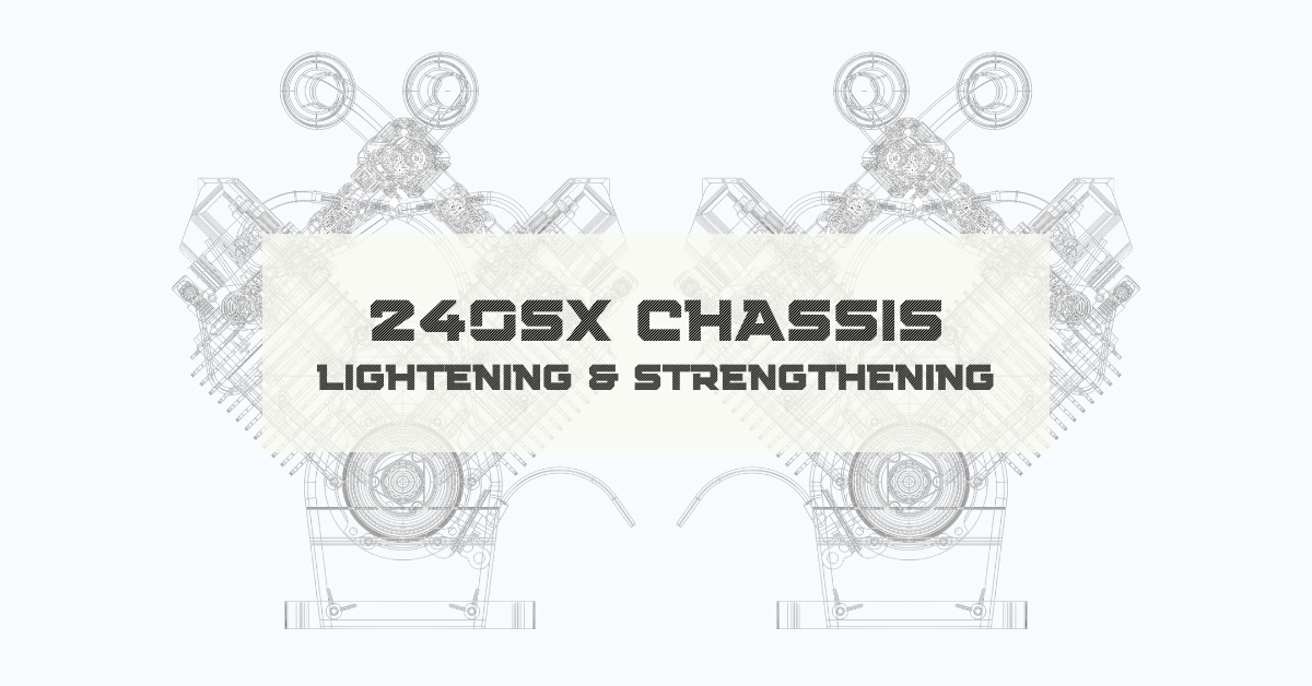 240SX Chassis Lightening & Strengthening