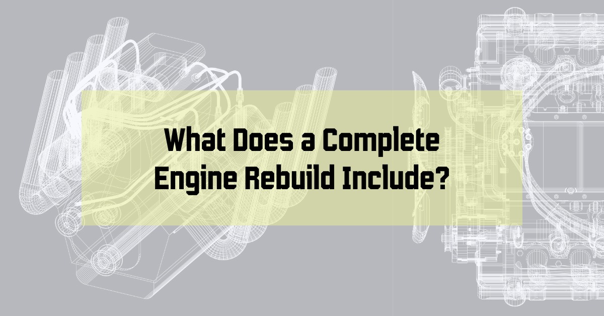 What Does a Complete Engine Rebuild Include?