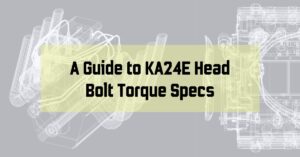 A Guide to KA24E Head Bolt Torque Specs