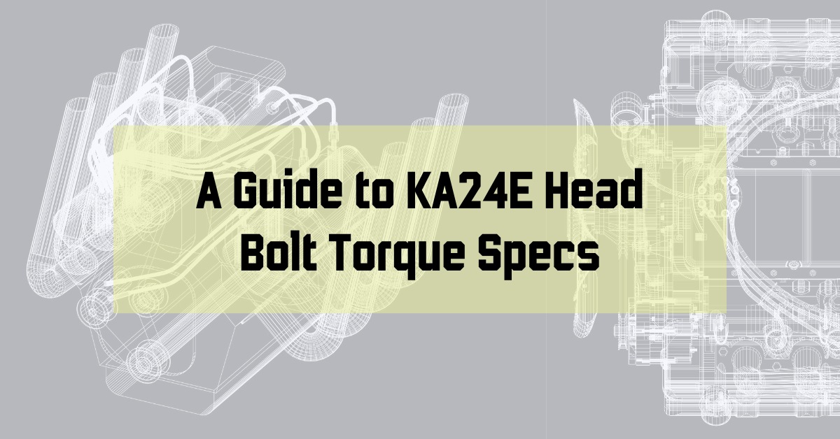 A Guide to KA24E Head Bolt Torque Specs