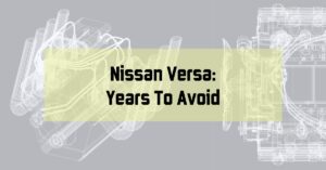 Nissan Versa: Years To Avoid