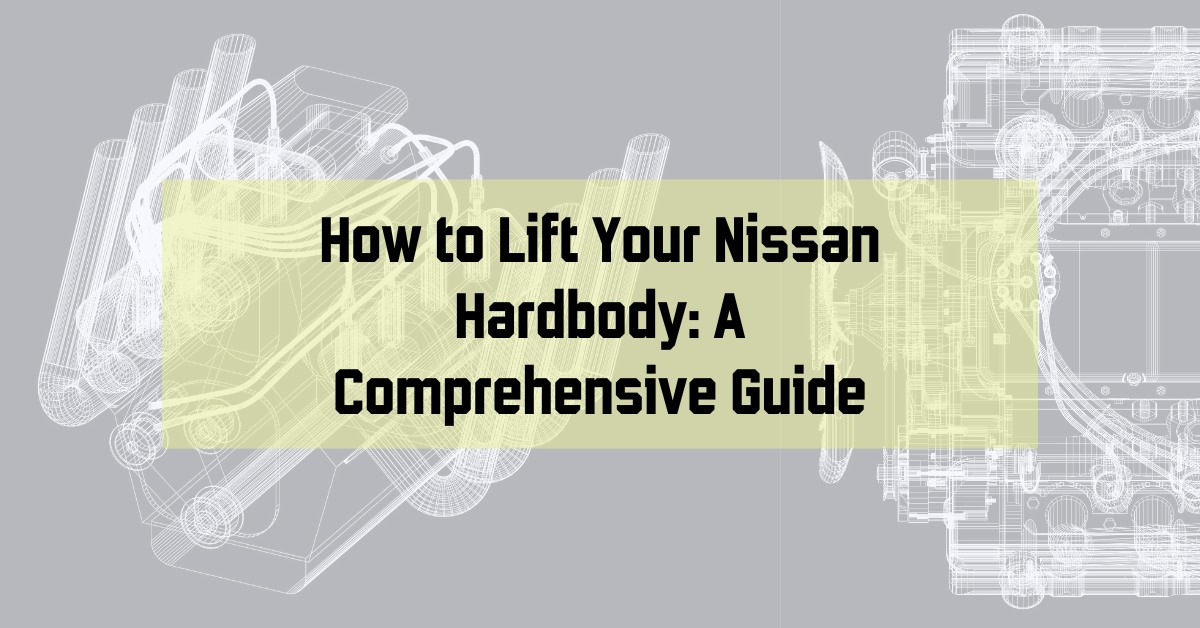 How to Lift Your Nissan Hardbody: A Comprehensive Guide