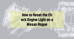 How to Reset the Check Engine Light on a Nissan Rogue