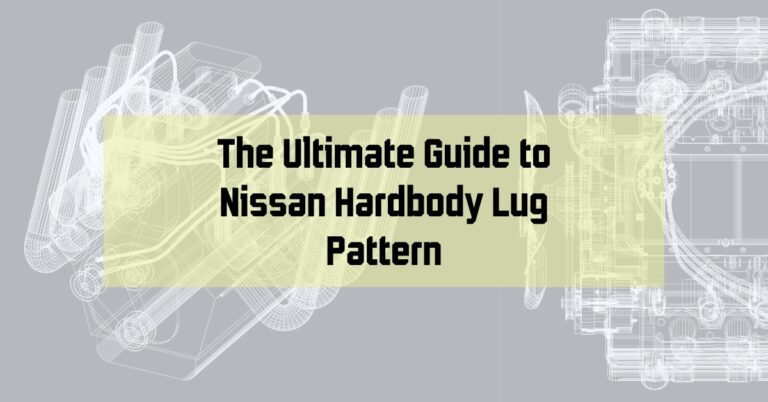 The Ultimate Guide to Nissan Hardbody Lug Pattern