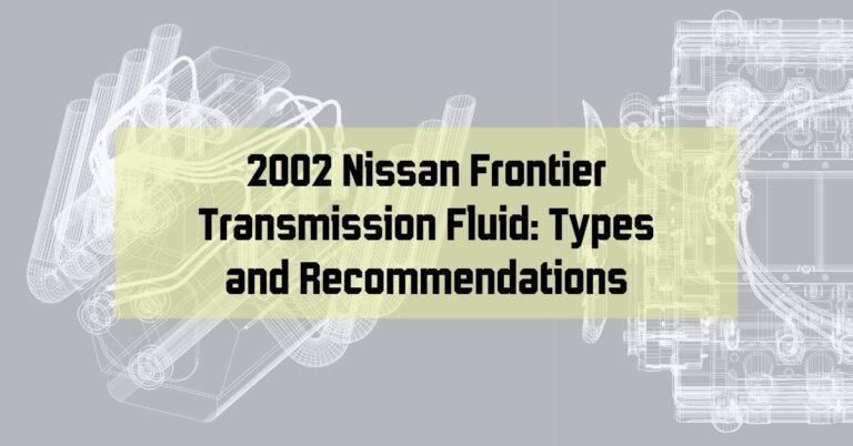 2002 Nissan Frontier Transmission Fluid: Types and Recommendations