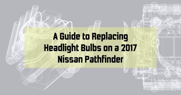 A Guide to Replacing Headlight Bulbs on a 2017 Nissan Pathfinder