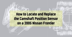 How to Locate and Replace the Camshaft Position Sensor on a 2005 Nissan Frontier