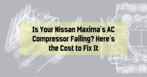 Is Your Nissan Maxima's AC Compressor Failing? Here's the Cost to Fix It