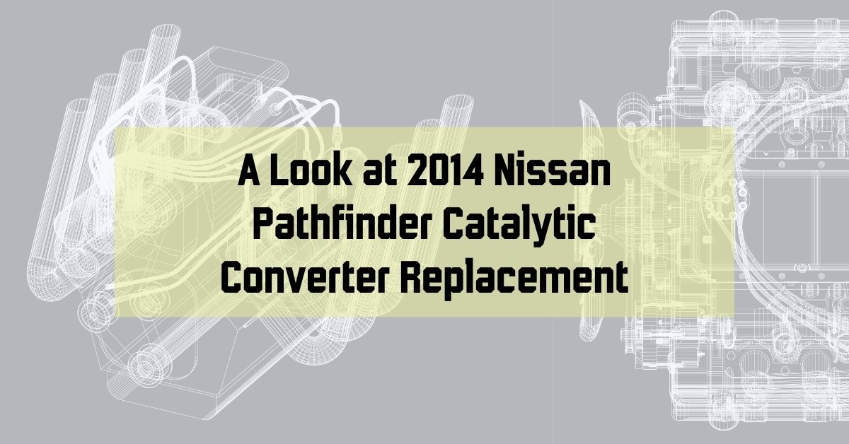 Keeping it Clean: A Look at 2014 Nissan Pathfinder Catalytic Converter Replacement