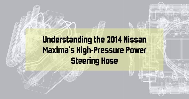 Understanding the 2014 Nissan Maxima's High-Pressure Power Steering Hose