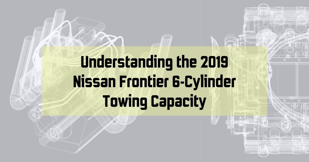 Understanding the 2019 Nissan Frontier 6-Cylinder Towing Capacity