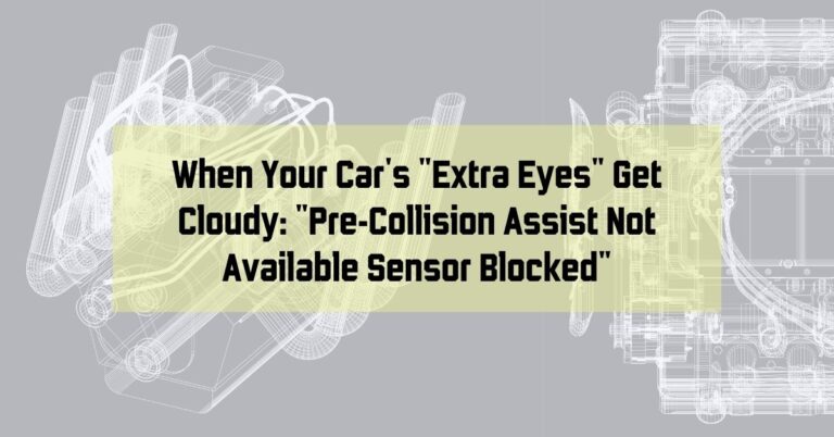 When Your Car's "Extra Eyes" Get Cloudy: "Pre-Collision Assist Not Available Sensor Blocked"