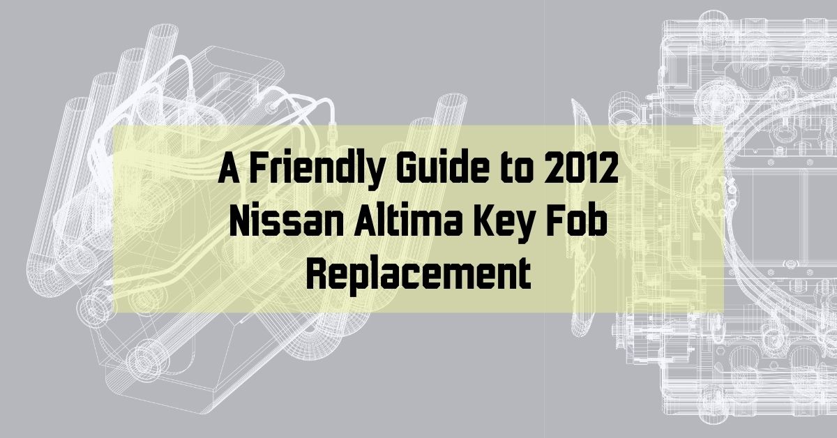 Lost Your Keys? A Friendly Guide to 2012 Nissan Altima Key Fob Replacement