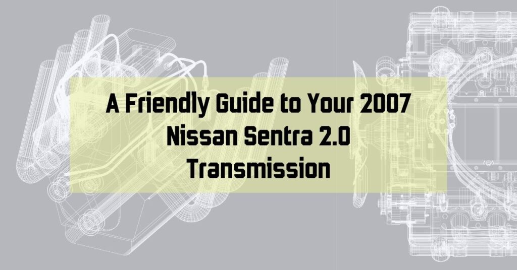 A Friendly Guide to Your 2007 Nissan Sentra 2.0 Transmission