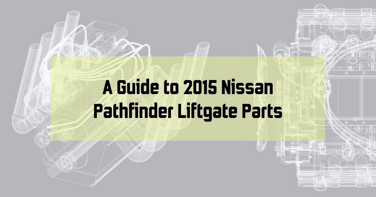 A Guide to 2015 Nissan Pathfinder Liftgate Parts