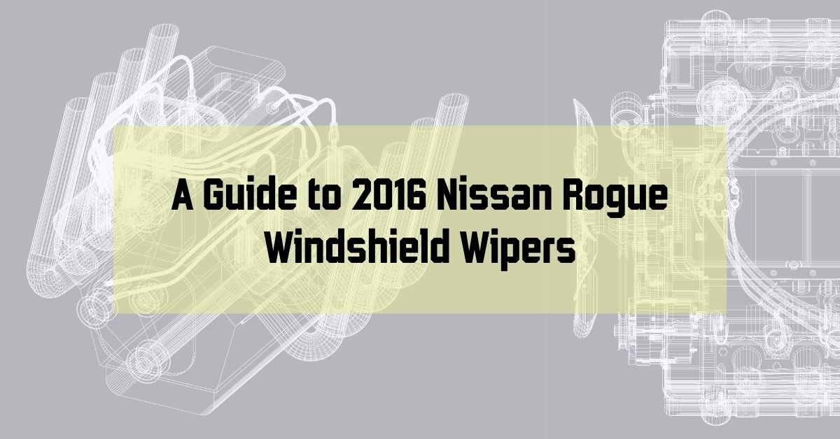 A Guide to 2016 Nissan Rogue Windshield Wipers