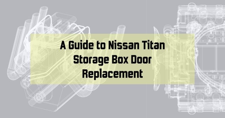 A Guide to Nissan Titan Storage Box Door Replacement