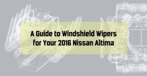 A Guide to Windshield Wipers for Your 2016 Nissan Altima