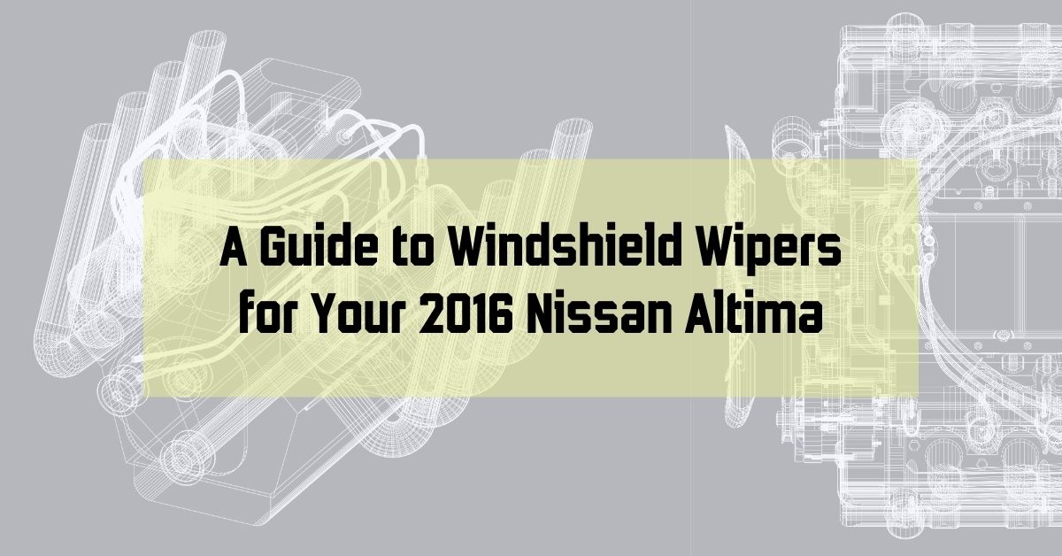 A Guide to Windshield Wipers for Your 2016 Nissan Altima